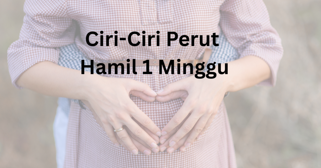 Ciri-Ciri Perut Hamil 1 Minggu: Ini Yang Bakal Ibu Rasai Di Awal Kehamilan