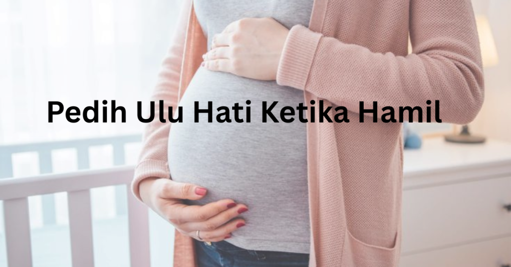 10 Cara Hilangkan Pedih Ulu Hati Ketika Hamil, Ibu Confirm Rasa Lega!