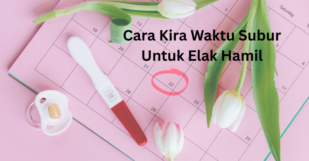 Cara Kira Waktu Subur Untuk Elak Hamil (Bagi Haid Teratur & Tidak Teratur)