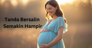 tanda bersalin semakin hampir