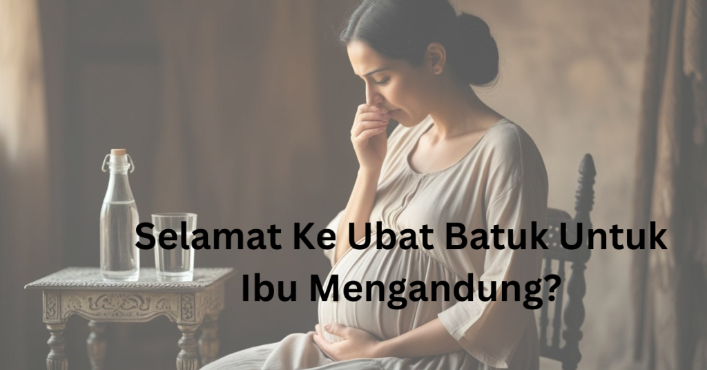 Boleh Ke Makan Ubat Batuk Masa Hamil? Ini Ubat Batuk Untuk Ibu Mengandung Yang Selamat