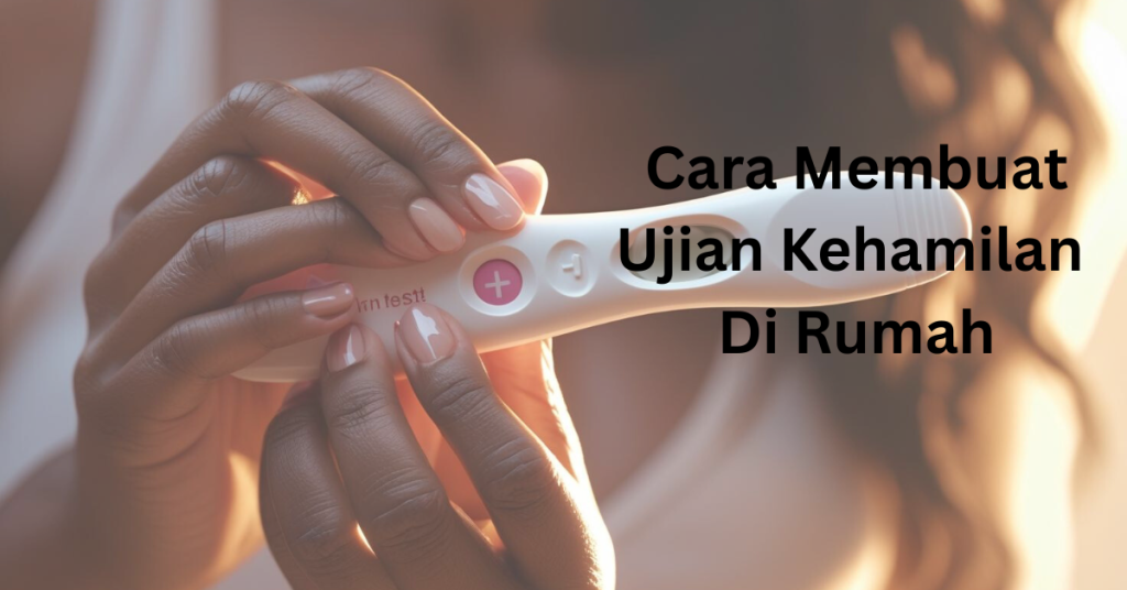 Cara Buat Ujian Kehamilan Di Rumah: Ini Panduan Lengkap