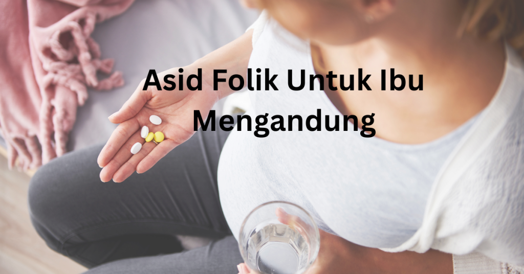 Amalkan Asid Folik Seawal Mungkin!  Elak Kecacatan Janin & Pastikan Kehamilan Sihat