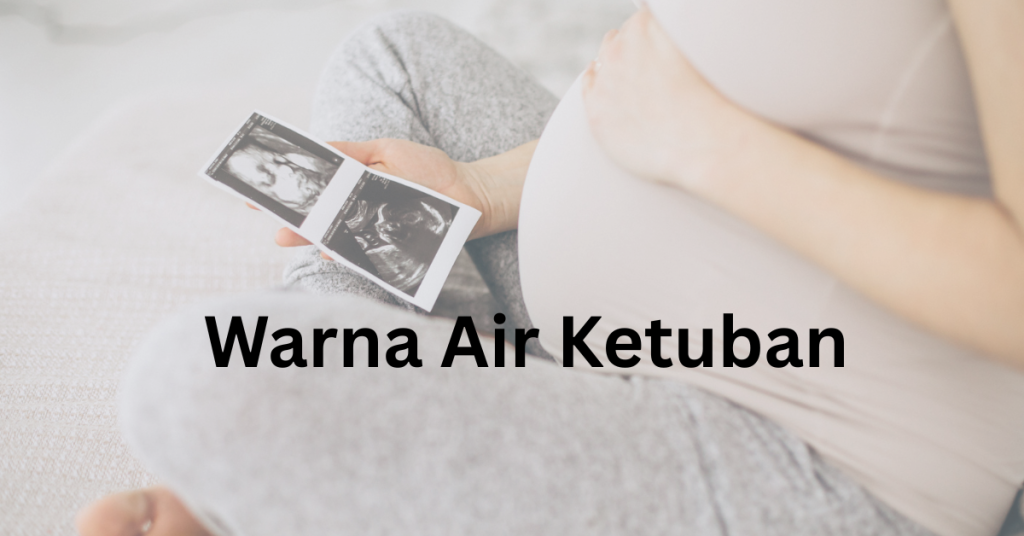 Warna Air Ketuban Yang Normal & Tidak Normal, Ibu Hamil Wajib Tahu Bezanya!