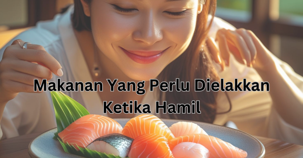 Makanan Yang Perlu Dielakkan Ketika Hamil, Ibu Wajib Tahu!