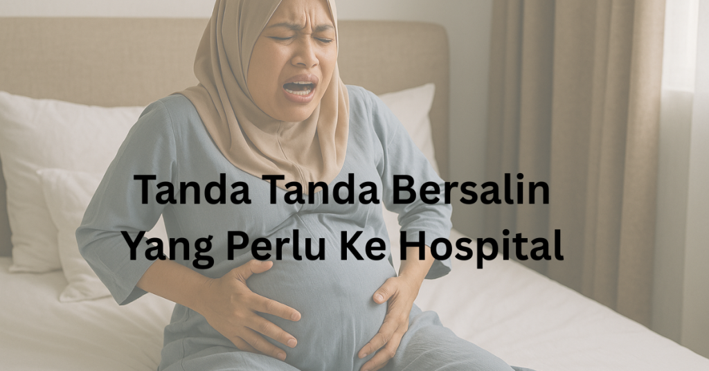 Jangan Tunggu Lama, Ini 10 Tanda-Tanda Bersalin Yang Kena Terus Ke Hospital!