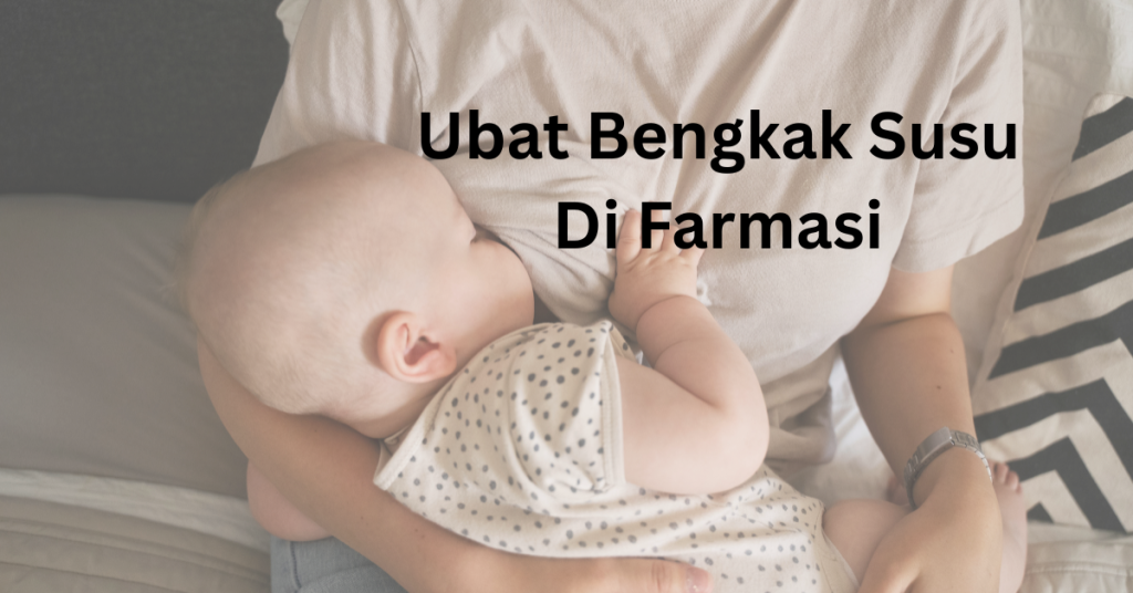 Ini Pilihan Ubat Bengkak Susu Di Farmasi Yang Selamat & Berkesan