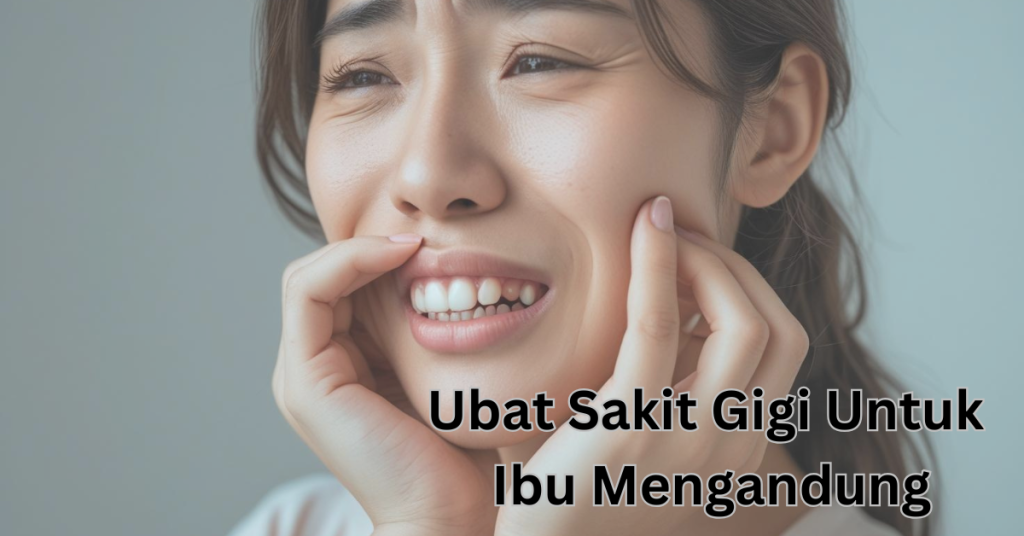 Ubat Sakit Gigi Untuk Ibu Mengandung, Selamat & Berkesan