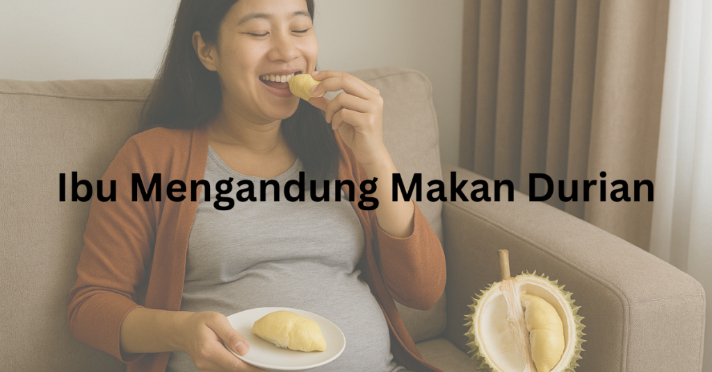 Boleh Ke Ibu Mengandung Makan Durian? Ini Cara Pengambilan Yang Selamat Untuk Anda & Bayi!