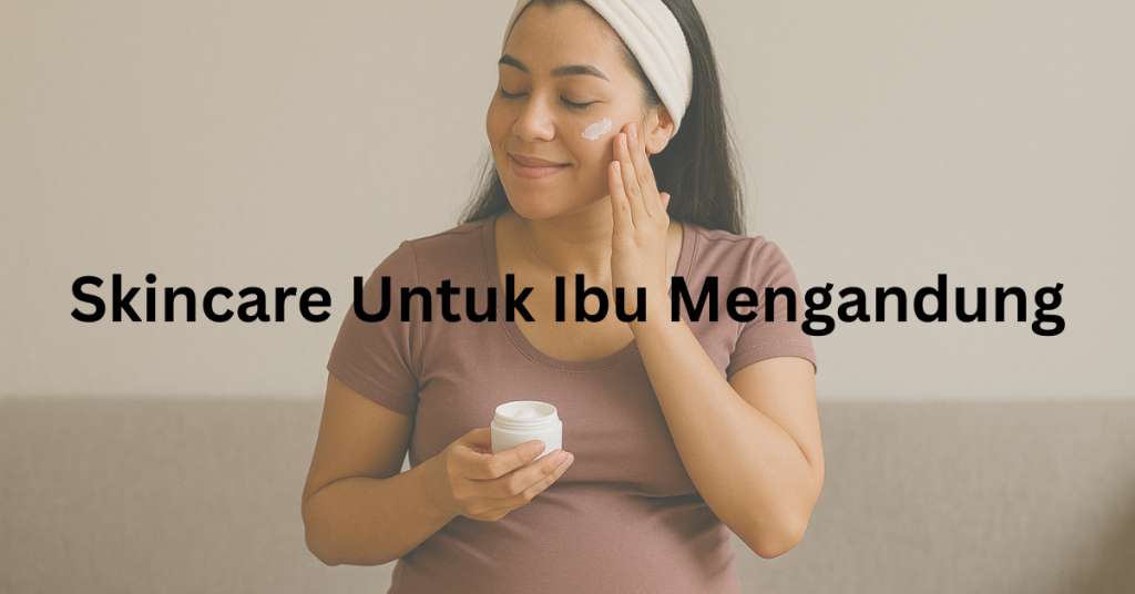 Kulit Kusam & Berjerawat Ketika Hamil? Ini Skincare Selamat Untuk Ibu Mengandung