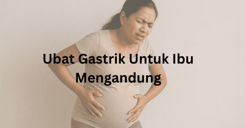 Kerap Pedih Ulu Hati, Ini Senarai Ubat Gastrik Untuk Ibu Mengandung Yang Selamat