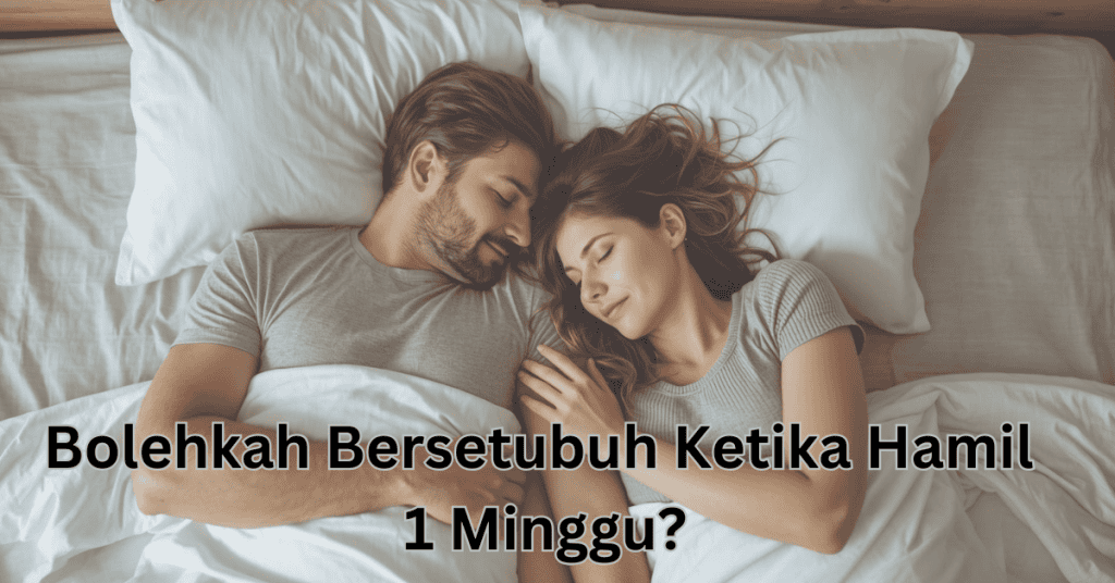 Bolehkah Bersetubuh Ketika Hamil 1 Minggu? Ini Penerangannya!