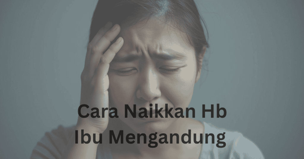Hb Rendah Ketika Hamil? Ini Cara Naikkan Hb Ibu Mengandung Dengan Cepat, Elak Risiko Anemia