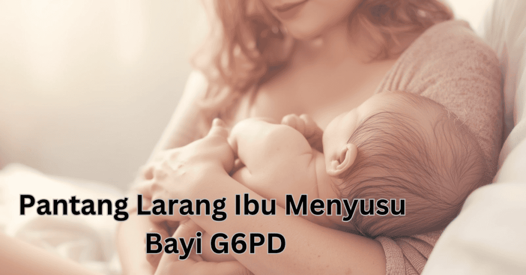 Pantang Larang Ibu Menyusu Bayi G6PD: Apa Perlu Tahu & Elak