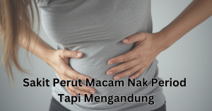sakit perut macam nak period tapi mengandung
