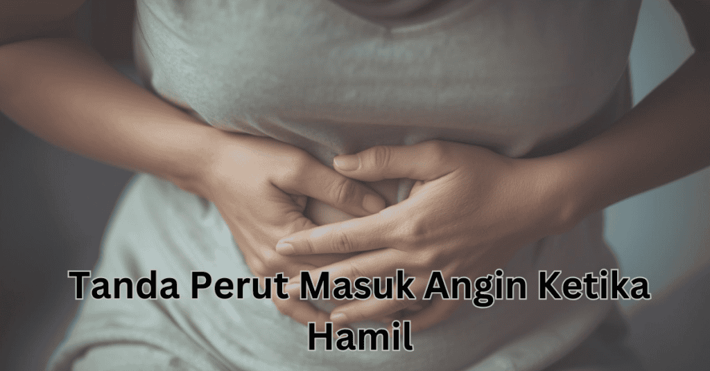 Tanda Perut Masuk Angin Ketika Hamil: Apa Ibu Perlu Tahu?