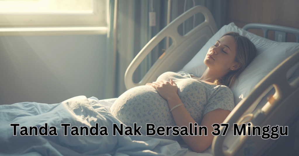 Hampir EDD, Ini Tanda Tanda Nak Bersalin 37 Minggu Ibu Perlu Ready!
