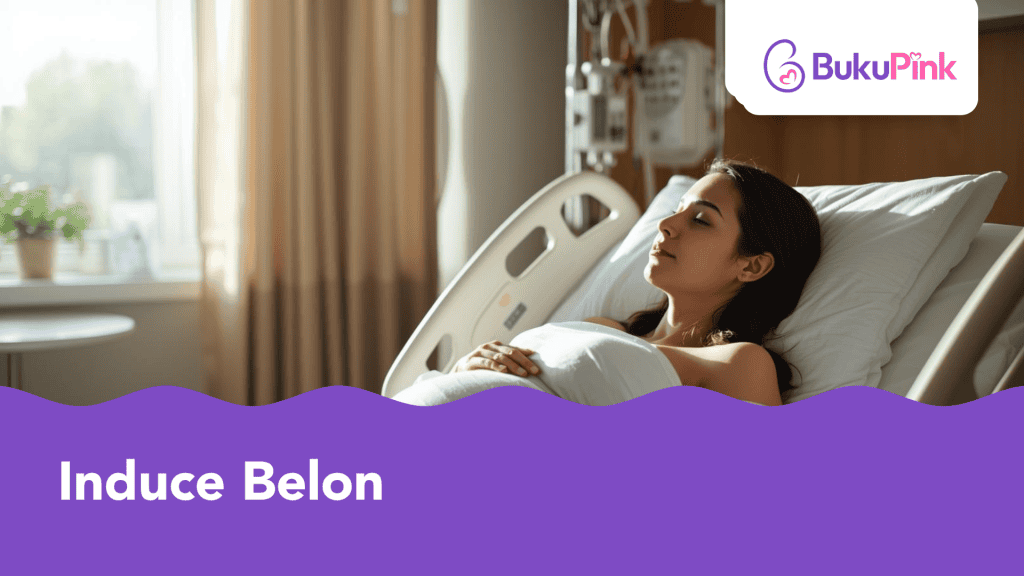 Induce Belon: Apa Yang Ibu Hamil Perlu Tahu Sebelum Proses Bermula!