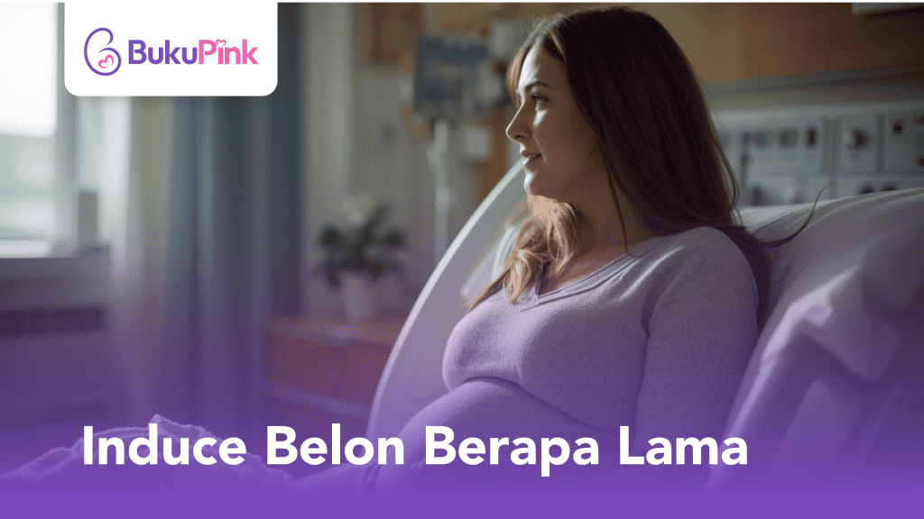 Induce Belon Berapa Lama? Ini Tip & Cara Cepatkan Bukaan Rahim
